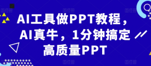 AI工具做PPT教程，AI真牛，1分钟搞定高质量PPT-大东资源库