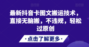 最新抖音卡图文搬运技术，直接无脑搬，不违规，轻松过原创-大东资源库