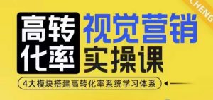 高转化率·视觉营销实操课，4大模块搭建高转化率系统学习体系-大东资源库