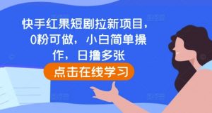 快手红果短剧拉新项目，0粉可做，小白简单操作，日撸多张-大东资源库