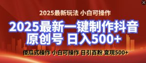 2025最新零基础制作100%过原创的美女抖音号，轻松日引百粉，后端转化日入5张-大东资源库