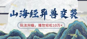 山海经异兽变装，玩法升级，播放轻松10万+-大东资源库