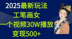 2025最新玩法，工笔画美女，一个视频30万播放变现500+-大东资源库