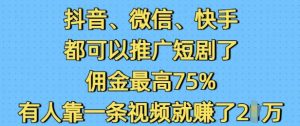 抖音微信快手都可以推广短剧了，佣金最高75%，有人靠一条视频就挣了2W-大东资源库