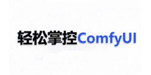 ComfyUI AI系统课，轻松掌控ComfyUl-大东资源库
