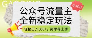 公众号流量主全新稳定玩法，轻松日入5张，简单易上手，做就有收益(附详细实操教程)-大东资源库