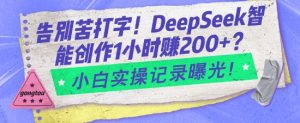 告别苦打字！DeepSeek智能创作1小时入2张？小白实操记录曝光-大东资源库