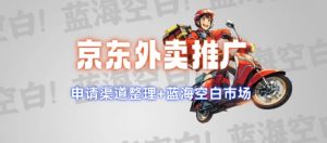 京东外卖推广项目_蓝海市场+推广思路+申请渠道【揭秘】-大东资源库