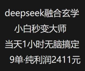 抖音小红书deepseek融合玄学，纯小白秒变大师，当天1小时无脑搞定9单，纯利润上千-大东资源库
