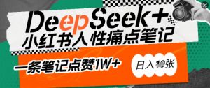 AI赋能小红书爆款秘籍：用DeepSeek轻松抓人性痛点，小白也能写出点赞破万的吸金笔记，日入多张-大东资源库