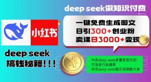 Deepseek一键免费生成小红书图文日引300+创业粉，日变现多张教程，方法全行业通用！-大东资源库