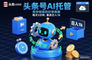 头条号AI托管，我存视频到你草稿箱，每天5分钟，最高日入1k【揭秘】-大东资源库