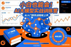 小白也能会！AI大模型实战训练营，从入门到实战轻松上手-大东资源库