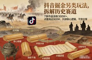 抖音掘金另类玩法，拆解历史赛道，7条作品涨粉300W+，点赞量高达900W，只讲核心逻辑，干货分享-大东资源库