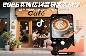 2026实体店抖音获客实战课，拍出能卖货的短视频，用抖音抢回生意主动权-大东资源库