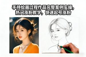 手持绘画过程作品完整案例实操，热门涨粉教学，快速起号涨粉-大东资源库