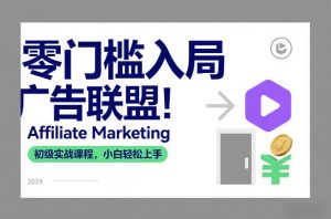 零门槛入局广告联盟！Affiliate Marketing初级实战课程，小白轻松上手-大东资源库