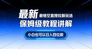 最新最悟空直搜拉新玩法保姆级教程讲解，小白也可以日入四位数-大东资源库