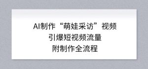 AI制作“萌娃采访”视频，引爆短视频流量，附制作全流程-大东资源库