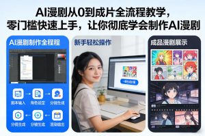 AI漫剧从0到成片全流程教学，零门槛快速上手，让你彻底学会制作AI漫剧【保姆级教程】-大东资源库