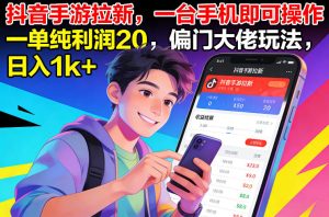 抖音手游拉新，一台手机即可操作，一单纯利润20，偏门大佬玩法，日入1k+【揭秘】-大东资源库