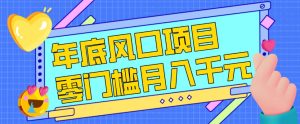 每年节假日年底风口项目，新人小白也能上手，零成本零门槛月入1w+（附渠道）【揭秘】-大东资源库