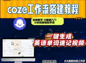 通过Coze工作流，英语单词速记视频，几分钟制作一个视频，从0到1演示搭建过程，实操教学-大东资源库