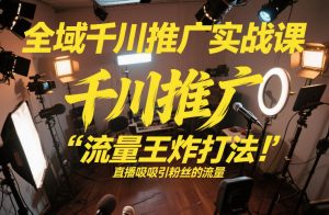 全域千川推广实战课，这课直接把“流量王炸打法”给你怼到手里，千川打爆直播间（2026年2月）-大东资源库
