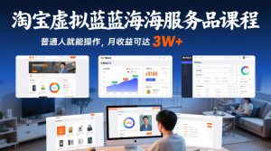 淘宝虚拟蓝海服务品课程，普通人就能操作，月收益可达3W+-大东资源库